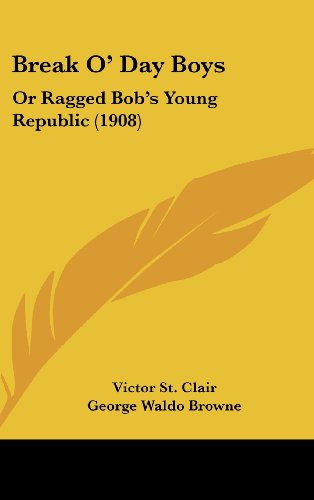 Break O' Day Boys: Or Ragged Bob's Young Republic (1908) (9781120244390) by St. Clair, Victor; Browne, George Waldo