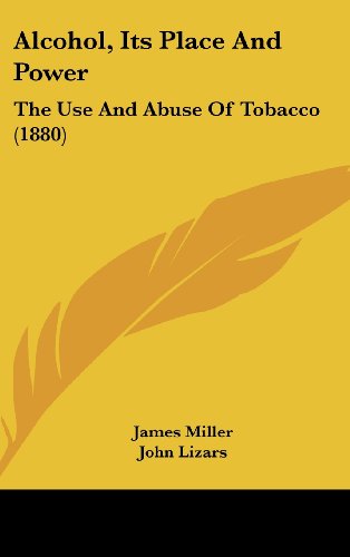 Alcohol, Its Place And Power: The Use And Abuse Of Tobacco (1880) (9781120245397) by Miller, James; Lizars, John