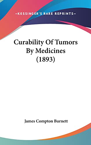 Curability Of Tumors By Medicines (1893) (9781120247995) by Burnett, James Compton