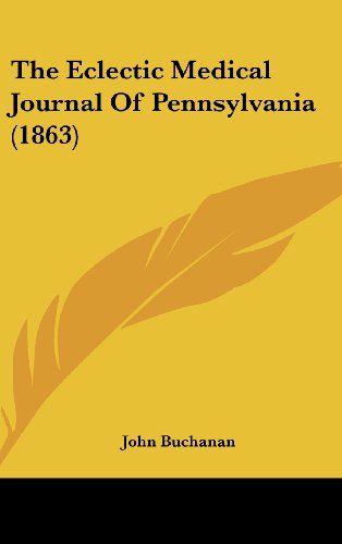 The Eclectic Medical Journal Of Pennsylvania (1863) (9781120248985) by Buchanan, John