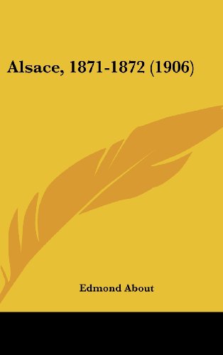 Alsace, 1871-1872 (1906) (French Edition) (9781120249227) by About, Edmond