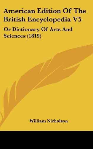 American Edition Of The British Encyclopedia V5: Or Dictionary Of Arts And Sciences (1819) (9781120249937) by Nicholson, William