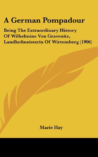 9781120250391: A German Pompadour: Being the Extraordinary History of Wilhelmine Von Gravenitz, Landhofmeisterin of Wirtemberg