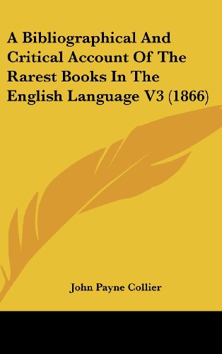 A Bibliographical and Critical Account of the Rarest Books in the English Language (9781120250964) by Collier, John Payne