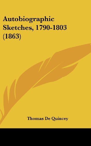 Autobiographic Sketches, 1790-1803 (1863) (9781120257833) by Quincey, Thomas De