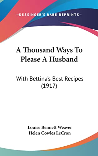 9781120258106: A Thousand Ways To Please A Husband: With Bettina's Best Recipes (1917)