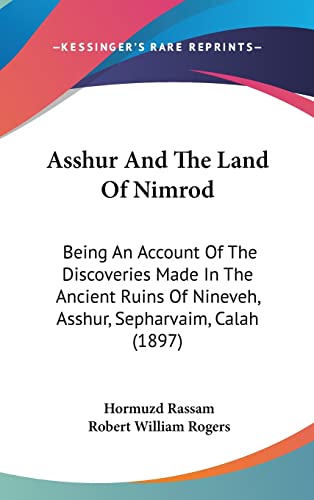 9781120258403: Asshur And The Land Of Nimrod: Being An Account Of The Discoveries Made In The Ancient Ruins Of Nineveh, Asshur, Sepharvaim, Calah (1897)