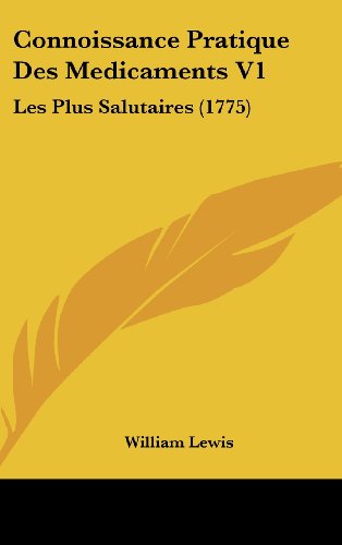 Connoissance Pratique Des Medicaments V1: Les Plus Salutaires (1775) (French Edition) (9781120259394) by Lewis, William