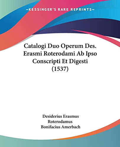 Stock image for Catalogi Duo Operum Des. Erasmi Roterodami Ab Ipso Conscripti Et Digesti (1537) (Latin Edition) for sale by California Books