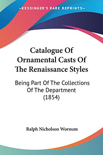Stock image for Catalogue Of Ornamental Casts Of The Renaissance Styles: Being Part Of The Collections Of The Department (1854) for sale by California Books