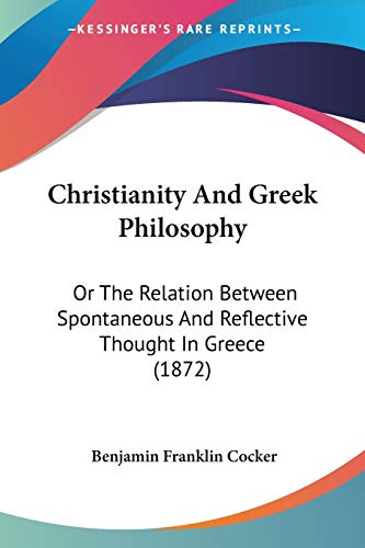 Stock image for Christianity And Greek Philosophy: Or The Relation Between Spontaneous And Reflective Thought In Greece (1872) for sale by California Books