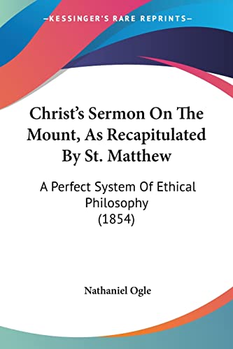 Beispielbild fr Christ's Sermon On The Mount, As Recapitulated By St. Matthew: A Perfect System Of Ethical Philosophy (1854) zum Verkauf von California Books