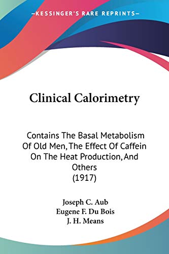 Stock image for Clinical Calorimetry: Contains The Basal Metabolism Of Old Men, The Effect Of Caffein On The Heat Production, And Others (1917) for sale by California Books