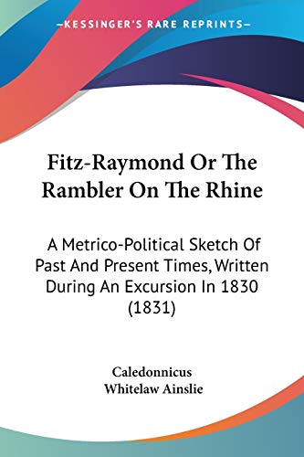 Stock image for Fitz-Raymond Or The Rambler On The Rhine: A Metrico-Political Sketch Of Past And Present Times, Written During An Excursion In 1830 (1831) for sale by California Books