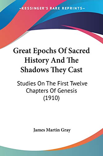 Stock image for Great Epochs Of Sacred History And The Shadows They Cast: Studies On The First Twelve Chapters Of Genesis (1910) for sale by California Books