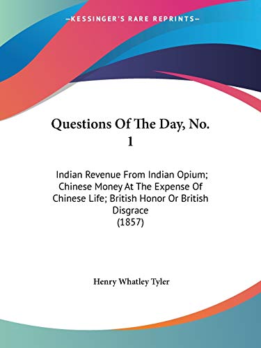 Stock image for Questions Of The Day, No. 1: Indian Revenue From Indian Opium; Chinese Money At The Expense Of Chinese Life; British Honor Or British Disgrace (1857) for sale by California Books