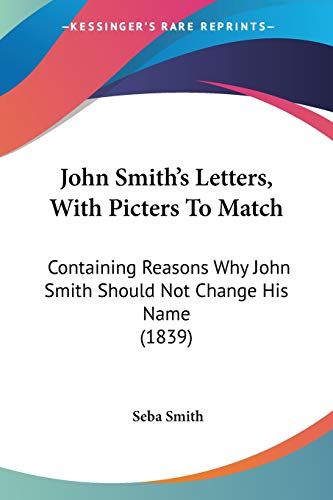 John Smith's Letters, With Picters To Match: Containing Reasons Why John Smith Should Not Change His Name (1839) (9781120305336) by Smith, Seba