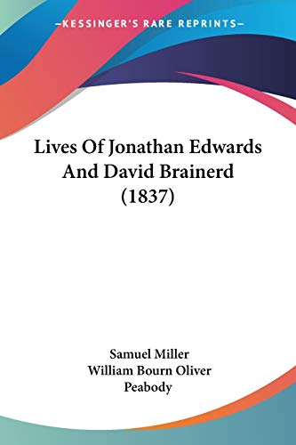 Lives Of Jonathan Edwards And David Brainerd (1837) (9781120318909) by Miller, Samuel; Peabody, William Bourn Oliver