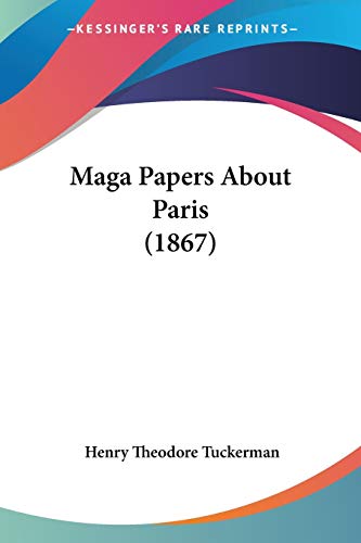 Maga Papers About Paris (1867) (9781120322067) by Tuckerman, Henry Theodore