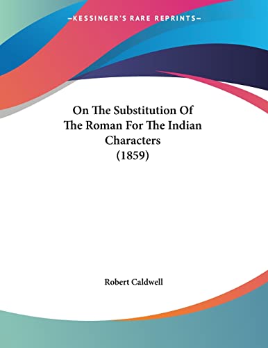 On The Substitution Of The Roman For The Indian Characters (1859) (9781120333377) by Caldwell, Robert