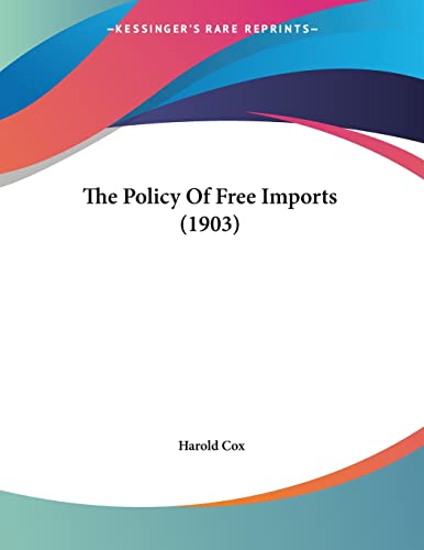 The Policy Of Free Imports (1903) (9781120338754) by Cox, Harold