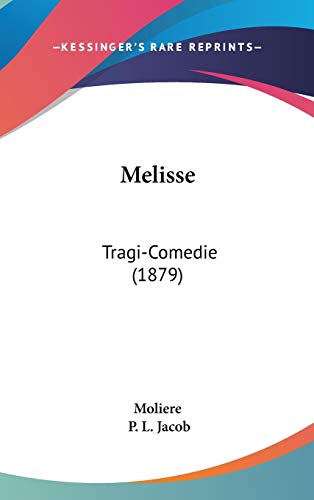Melisse: Tragi-Comedie (1879) (French Edition) (9781120346254) by Moliere; Jacob, P. L.