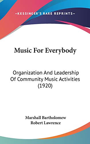 Music For Everybody: Organization And Leadership Of Community Music Activities (1920) (9781120346285) by Bartholomew, Marshall; Lawrence, Robert