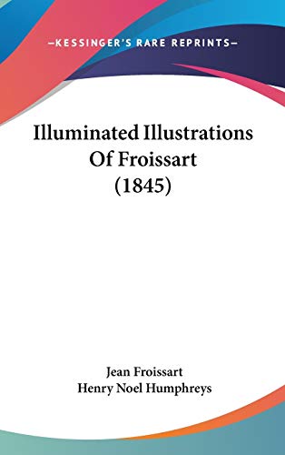 Illuminated Illustrations Of Froissart (1845) (9781120351548) by Froissart, Jean; Humphreys, Henry Noel