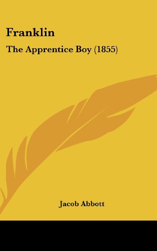 Franklin: The Apprentice Boy (1855) (9781120352835) by Abbott, Jacob