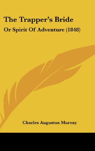 The Trapper's Bride: Or Spirit Of Adventure (1848) (9781120353153) by Murray, Charles Augustus