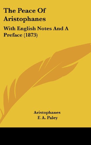 The Peace Of Aristophanes: With English Notes And A Preface (1873) (9781120353269) by Aristophanes; Paley, F. A.