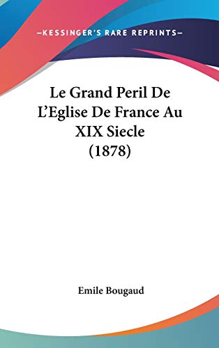Le Grand Peril De L'Eglise De France Au XIX Siecle (1878) (French Edition) (9781120356031) by Bougaud, Emile