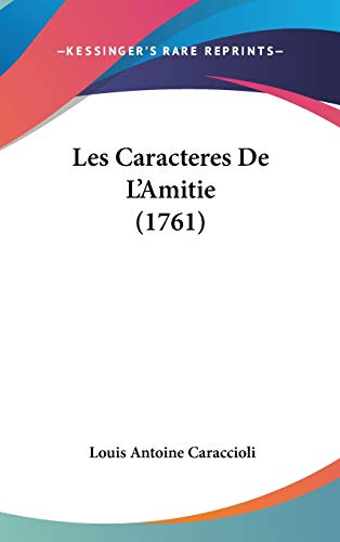 Les Caracteres De L'Amitie (1761) (French Edition) (9781120358264) by Caraccioli, Louis Antoine