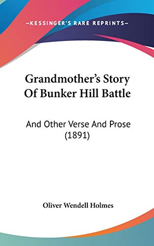 Grandmother's Story Of Bunker Hill Battle: And Other Verse And Prose (1891) (9781120359124) by Holmes, Oliver Wendell