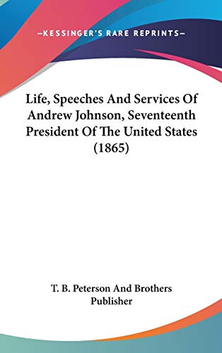 9781120360632: Life, Speeches And Services Of Andrew Johnson, Seventeenth President Of The United States (1865)