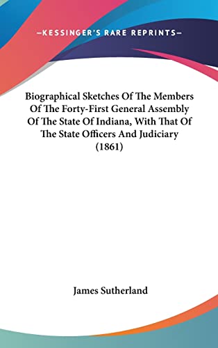 Biographical Sketches Of The Members Of The Forty-First General Assembly Of The State Of Indiana, With That Of The State Officers And Judiciary (1861) (9781120360793) by Sutherland, Former Lord Northcliffe Professor Of Modern Literature James