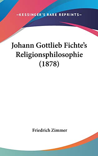 Johann Gottlieb Fichtes Religionsphilosophie 1878 German Edition - Friedrich Zimmer