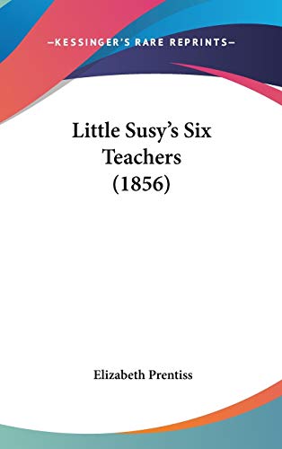Little Susy's Six Teachers (1856) (9781120364586) by Prentiss, Elizabeth