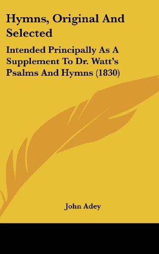 9781120365446: Hymns, Original and Selected: Intended Principally as a Supplement to Dr. Watt's Psalms and Hymns (1830)