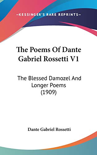The Poems Of Dante Gabriel Rossetti V1: The Blessed Damozel And Longer Poems (1909) (9781120366832) by Rossetti, Dante Gabriel
