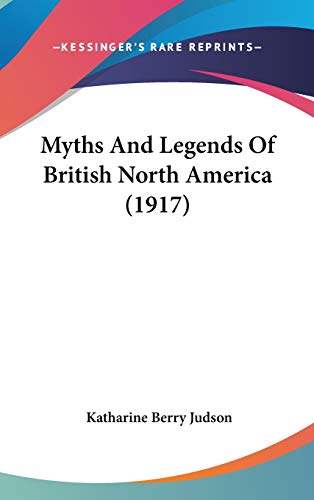 9781120367594: Myths And Legends Of British North America (1917)