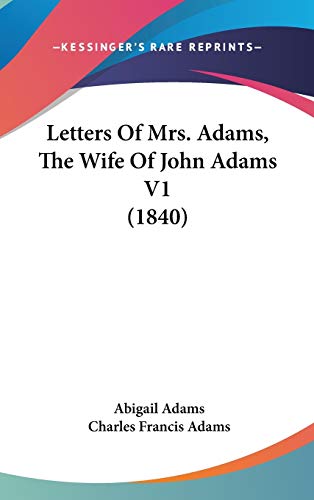 Letters Of Mrs. Adams, The Wife Of John Adams V1 (1840) (9781120370631) by Adams, Abigail