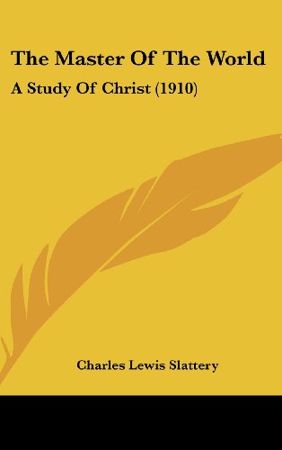 The Master Of The World: A Study Of Christ (1910) (9781120373458) by Slattery, Charles Lewis