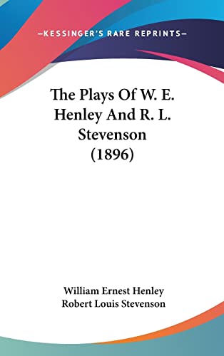 The Plays Of W. E. Henley And R. L. Stevenson (1896) (9781120374523) by Henley, William Ernest; Stevenson, Robert Louis
