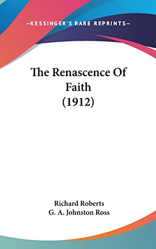 The Renascence Of Faith (1912) (9781120375360) by Roberts, Richard