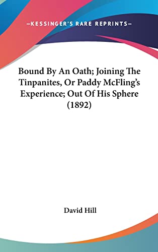 Bound By An Oath; Joining The Tinpanites, Or Paddy McFling's Experience; Out Of His Sphere (1892) (9781120376053) by Hill, David