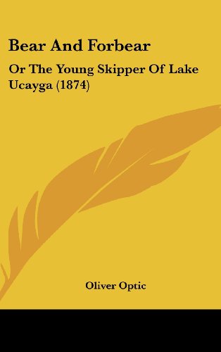 Bear And Forbear: Or The Young Skipper Of Lake Ucayga (1874) (9781120376626) by Optic, Oliver