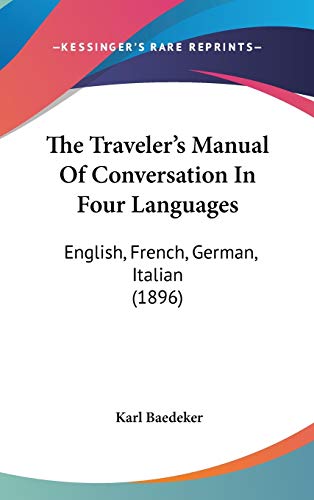 The Traveler's Manual Of Conversation In Four Languages: English, French, German, Italian (1896) (9781120378385) by Baedeker, Karl