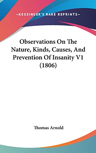 Observations On The Nature, Kinds, Causes, And Prevention Of Insanity V1 (1806) (9781120380982) by Arnold, Thomas