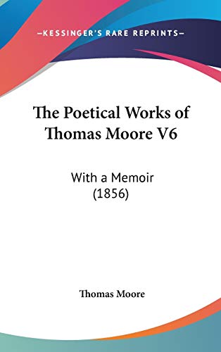 The Poetical Works of Thomas Moore V6: With a Memoir (1856) (9781120384690) by Moore, Thomas